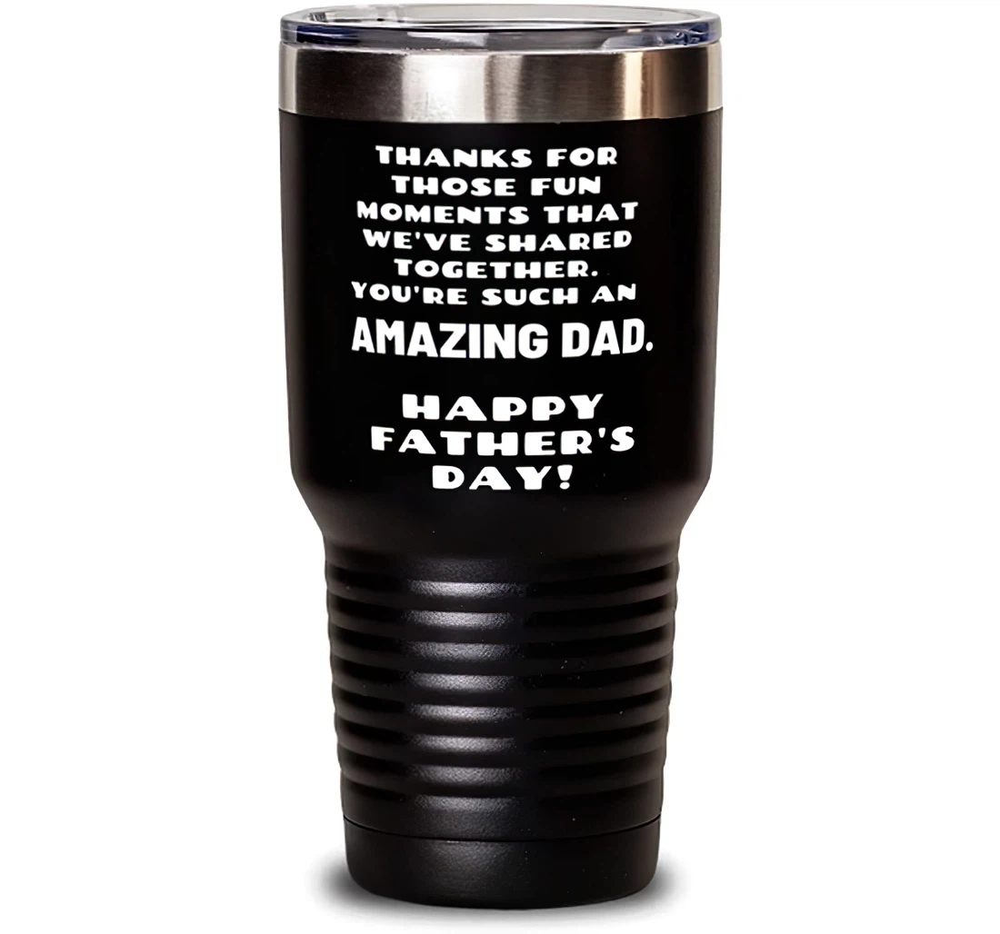 Thanks Those Fun Moments That We've Shared Together. You're Such An Amazing Dad Dad Brilliant Dad Insulated Dad From Son Daughter Stanless Steel 30oz