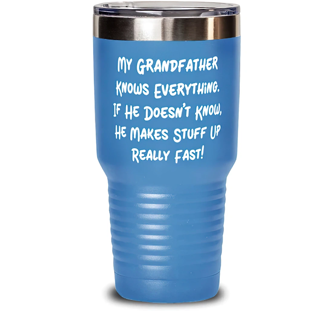 My Grandfather Knows Everything. If He Doesn't ! Grandfather Inspire Grandfather Granddaddy Stanless Steel Tumbler 30oz