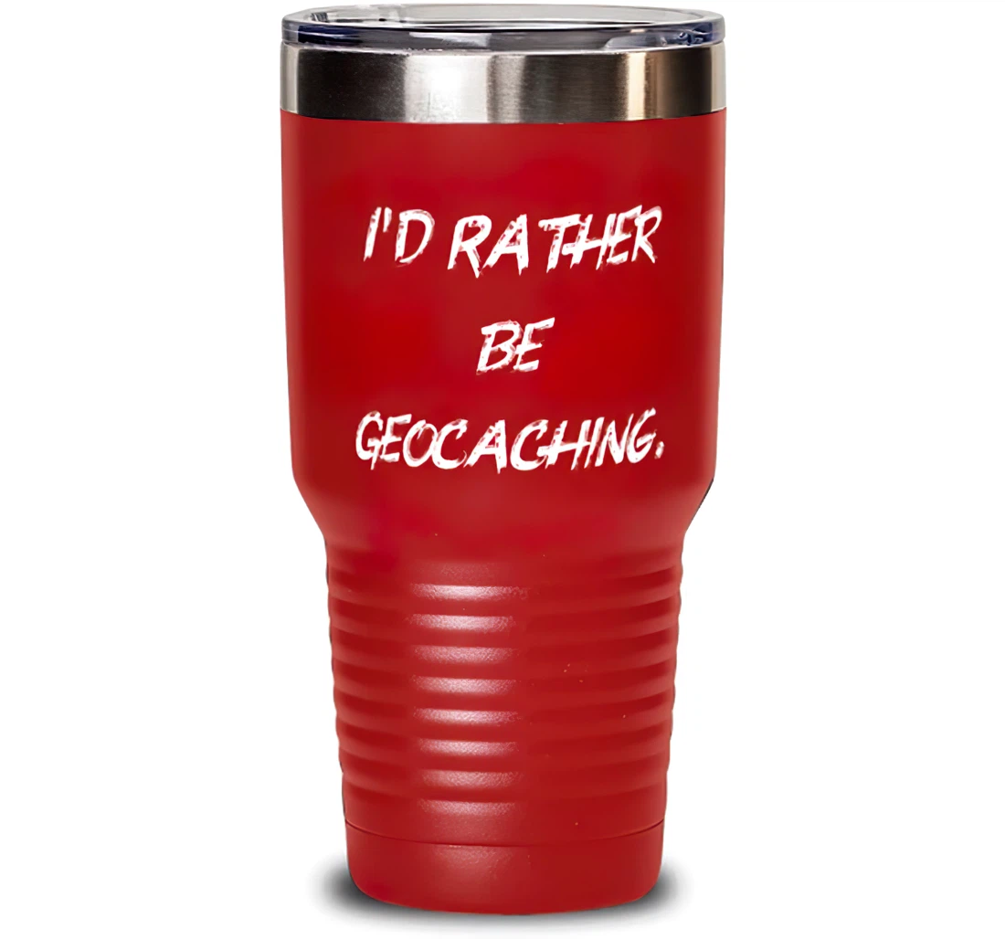 Unique Idea Geocaching I'd Rather Be Geocaching Joke Friends Birthday Stanless Steel Tumbler 30oz