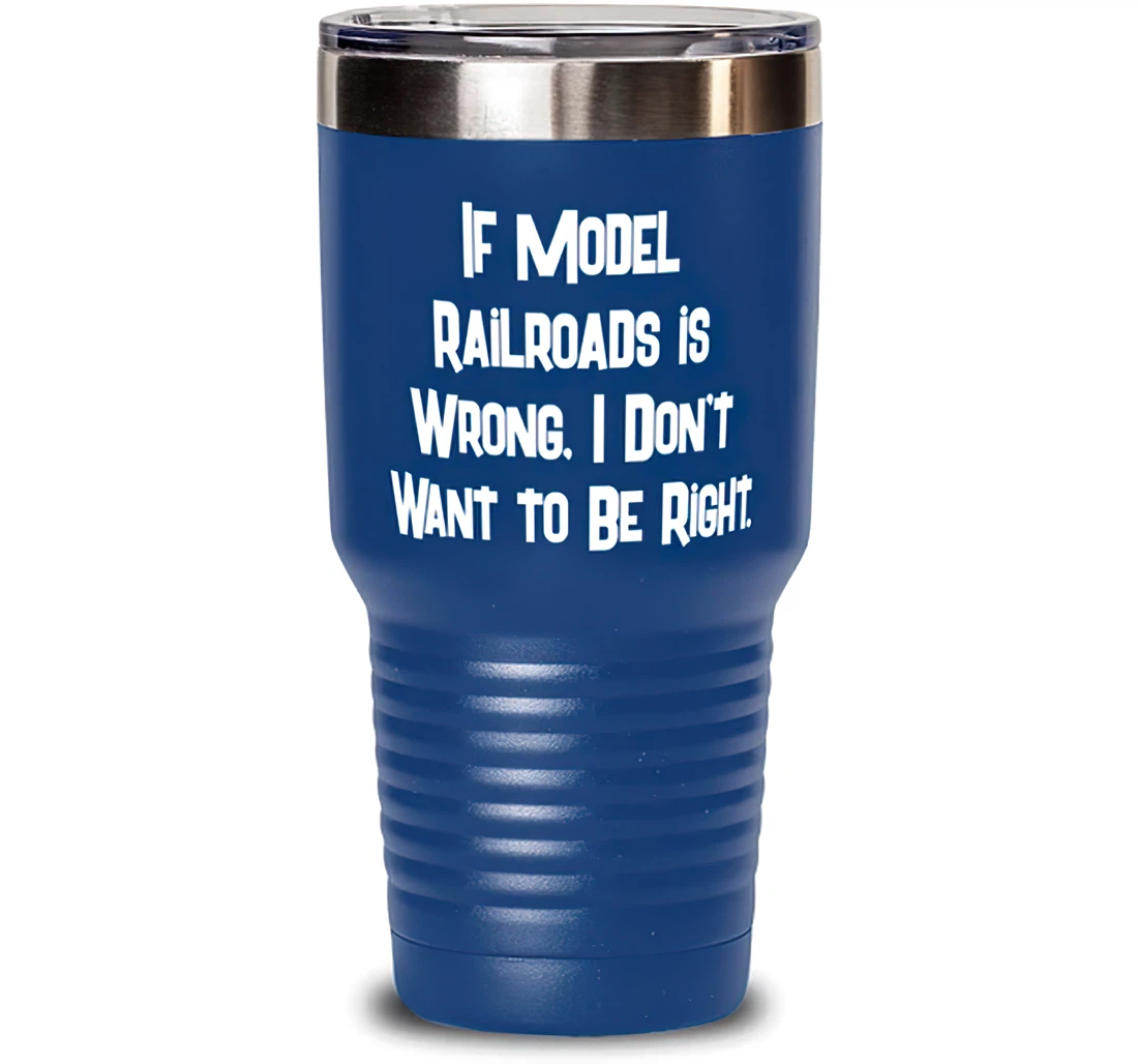 If Model Railroads Is Wrong I Don't Want To Be. Model Railroads Funny Model Railroads Stanless Steel Tumbler 30oz