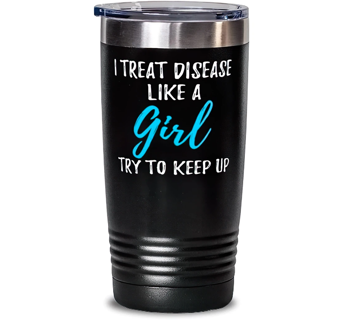 I Treat Disease Like A Girl Stanless Steel Tumbler 20oz