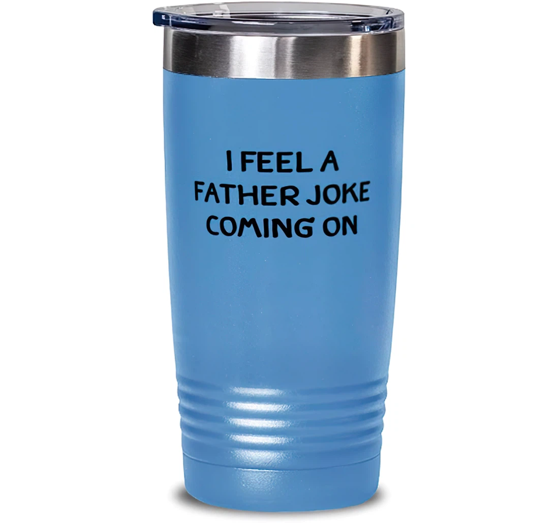 I Feel A Father Joke Coming On Reusable Father Dad From Son Daughter Stanless Steel Tumbler 20oz