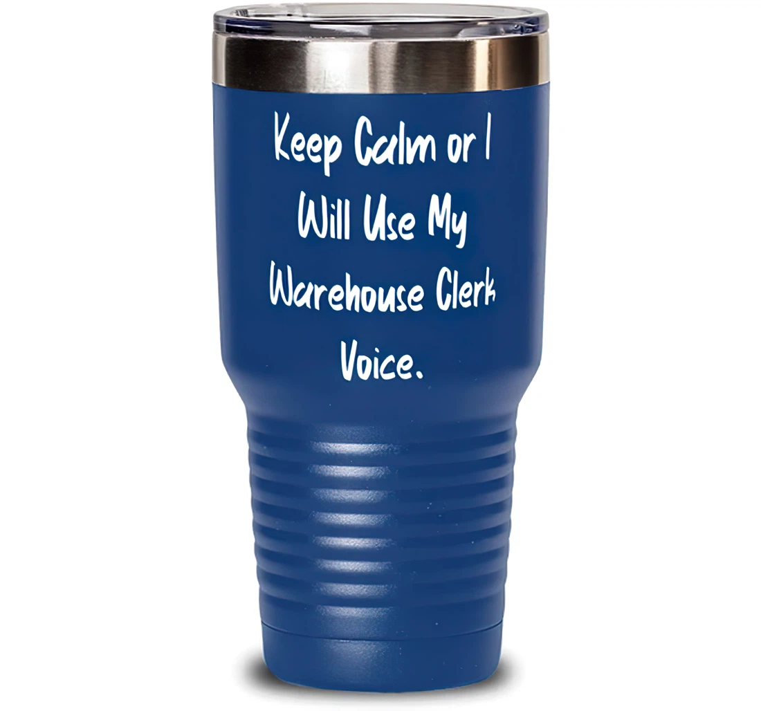 Sarcastic Warehouse Clerk Keep Calm Or I Will Use My Warehouse Clerk Voice Birthday Warehouse Clerk Stanless Steel Tumbler 30oz