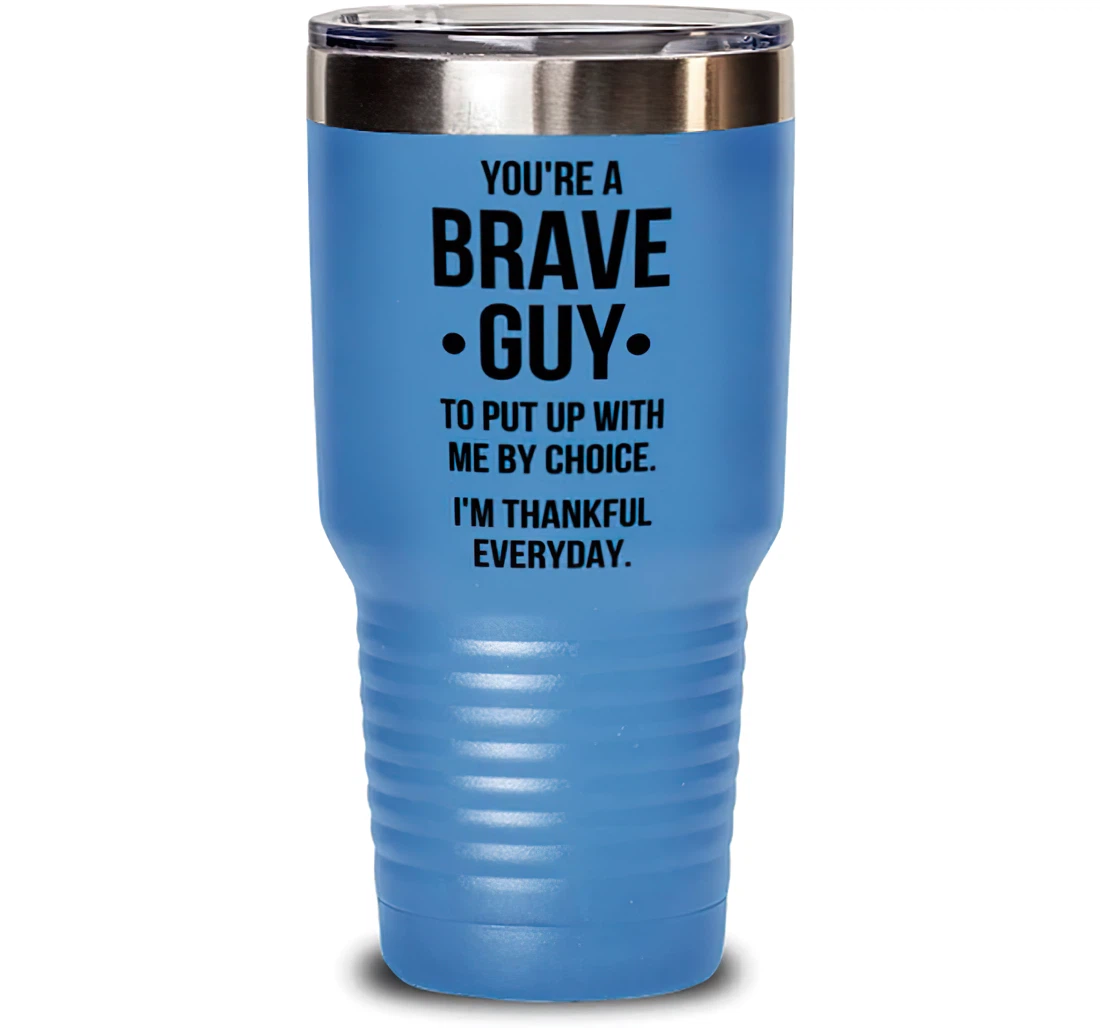 You're A Great Guy To Put Up With Me By Choice I'm Thankful Everyday Reusable Husband Boyfriend From Wife Girlfriend Stanless Steel Tumbler 30oz