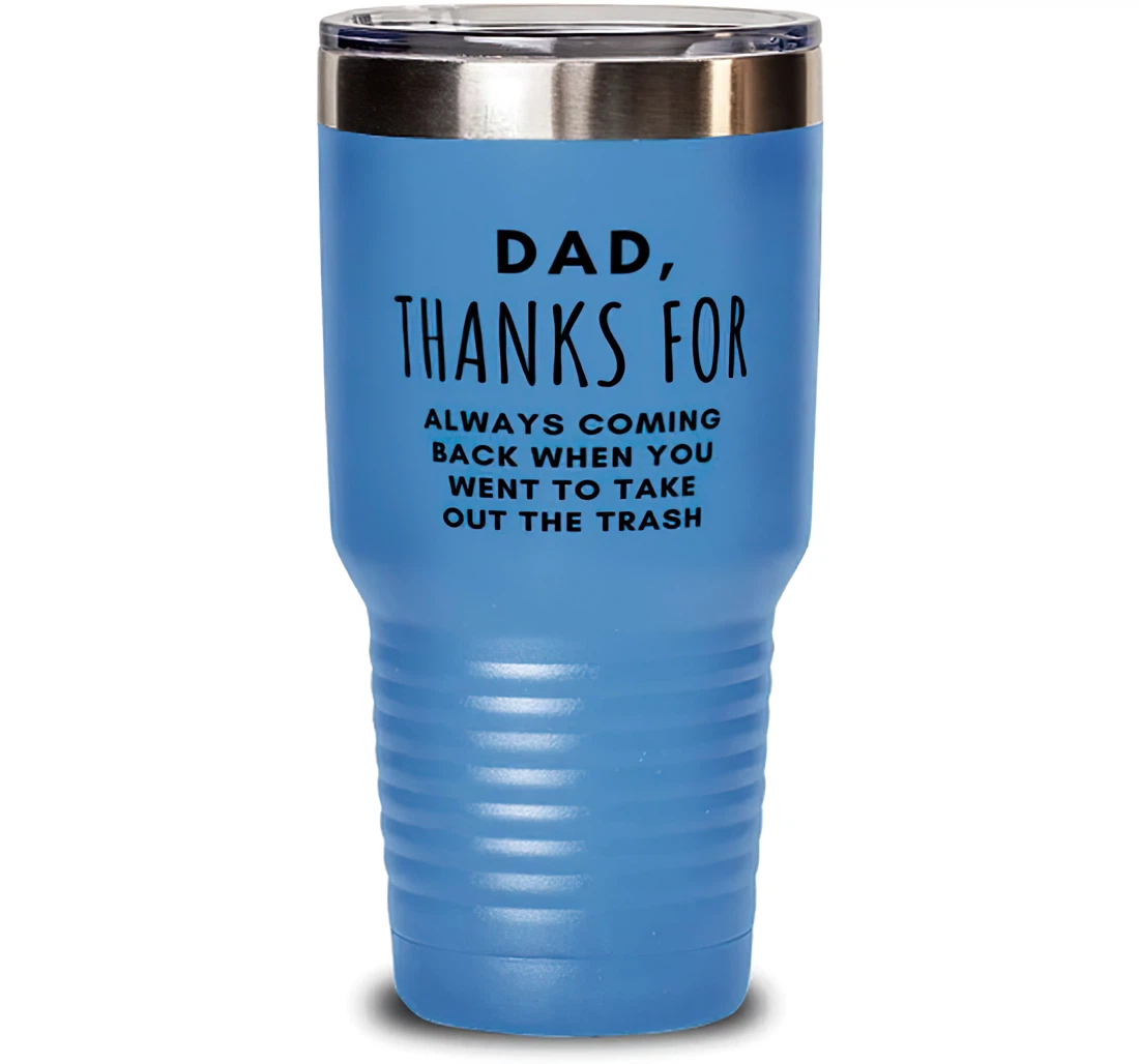 Useful Dad Dad Thanks Always Coming Back When You Went To Take Out The Trash Joke Dad Stanless Steel Tumbler 30oz