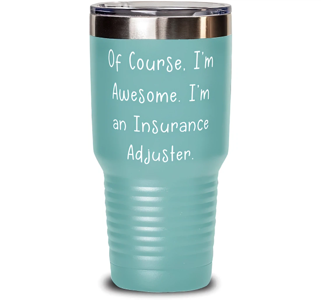 Of Course I'm Awesome. I'm An. Insurance Adjuster Present From Colleagues Unique Idea Insulated Coworkers Stanless Steel Tumbler 30oz