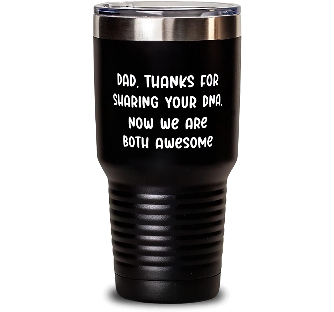 Dad Thanks Sharing Your Dna. Now We Are Both Awesome. Dad Unique Dad Dad From Son Daughter Stanless Steel Tumbler 30oz