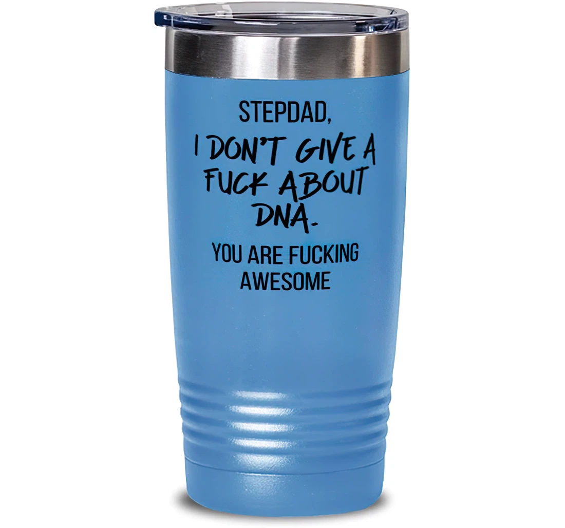 Stepdad I Don't Give A Fuck About Dna. You Are Fucking Awesome Stepdad Brilliant Stepdad Insulated Dad From Son Daughter Stanless Steel Tumbler 20oz