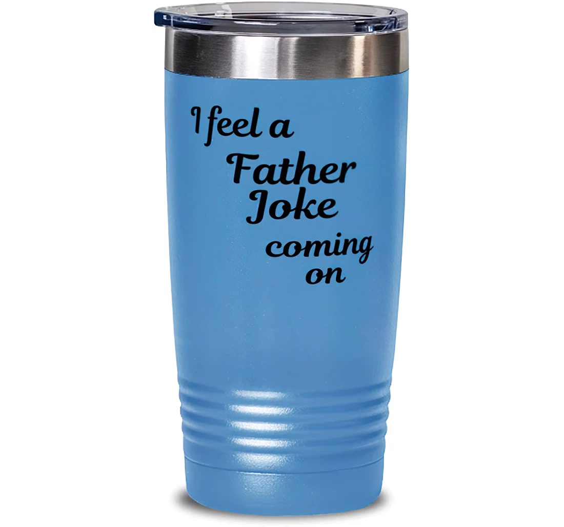 Beautiful Father I Feel A Father Joke Coming On Perfect Dad From Son Daughter Stanless Steel Tumbler 20oz