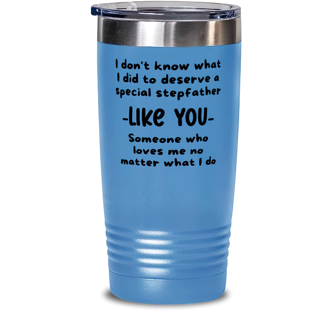 I Don't Know What I Did To Deserve A Special Stepfather Like You. Stepfather Sarcasm Dad From Son Daughter Stanless Steel Tumbler 20oz