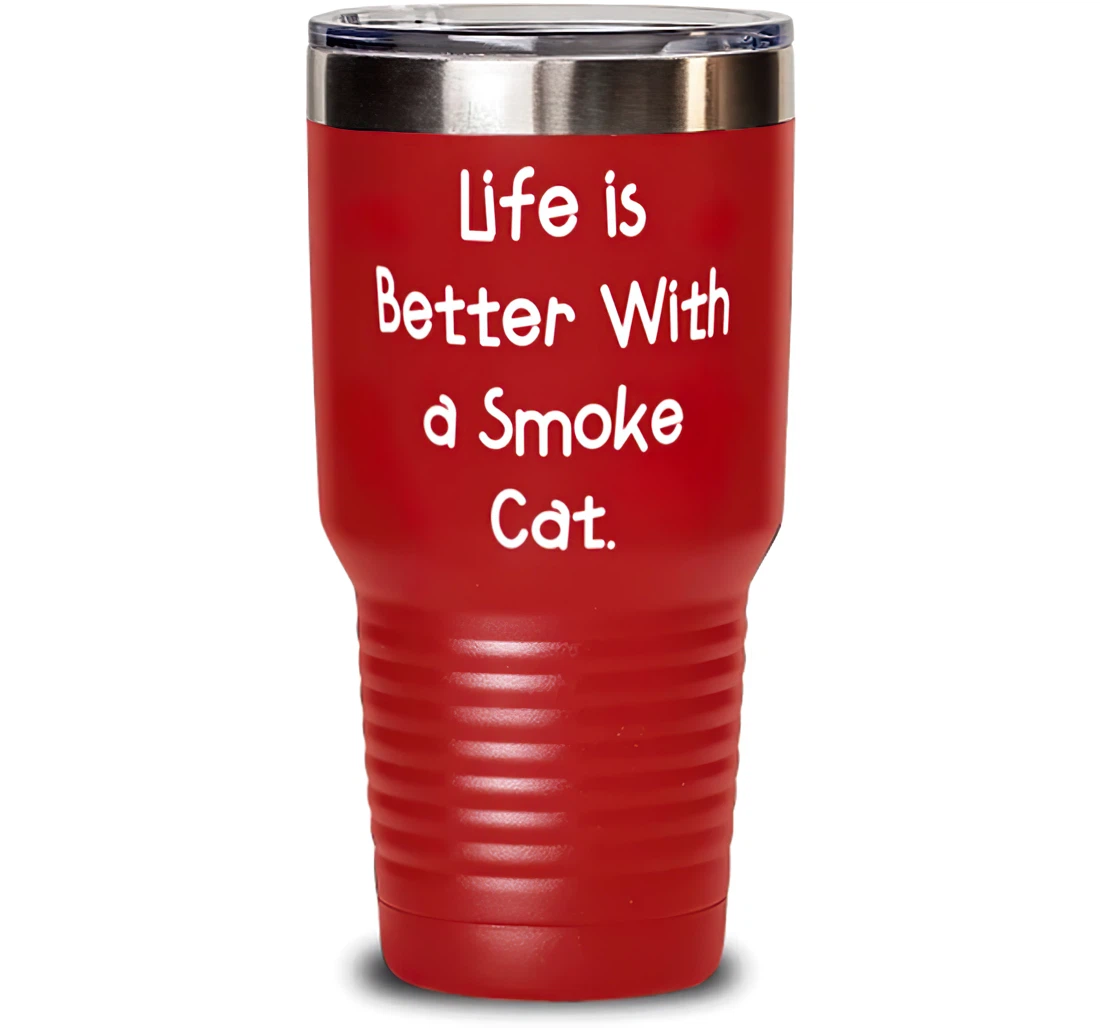 Cute Smoke Cat Life Is Better With A Smoke Cat Love Cat Lovers Birthday Stanless Steel Tumbler 30oz