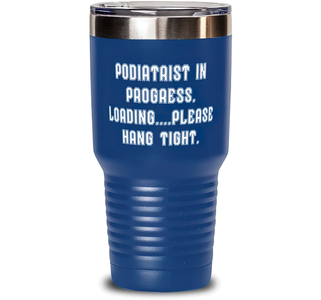 Brilliant Podiatrist Podiatrist In Progress. Loading.please Hang Tight Birthday Podiatrist Stanless Steel Tumbler 30oz