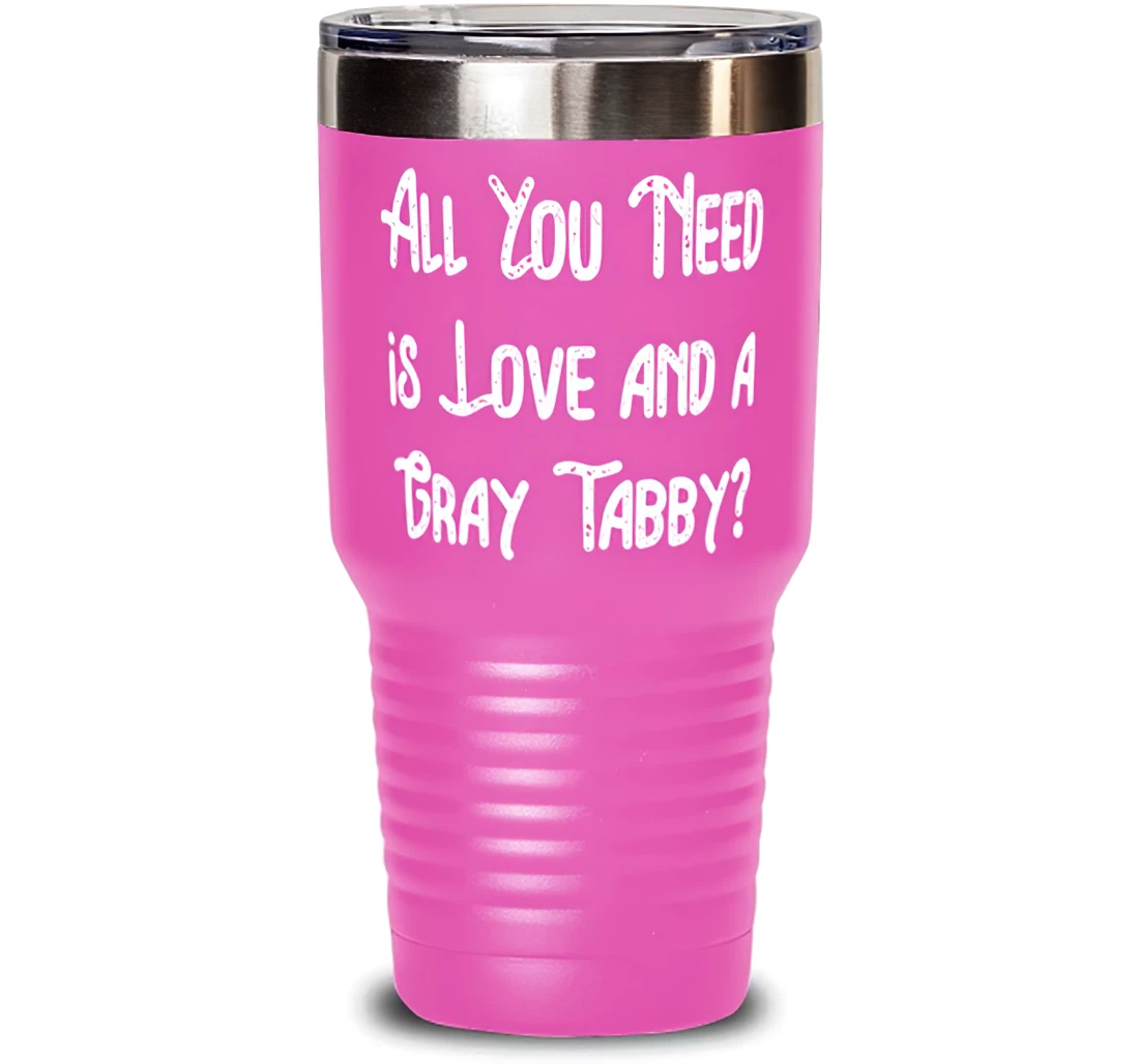 Cool Gray Tabby Cat All You Need Is Love And A Gray Tabby Sarcasm Cat Lovers Birthday Stanless Steel Tumbler 30oz