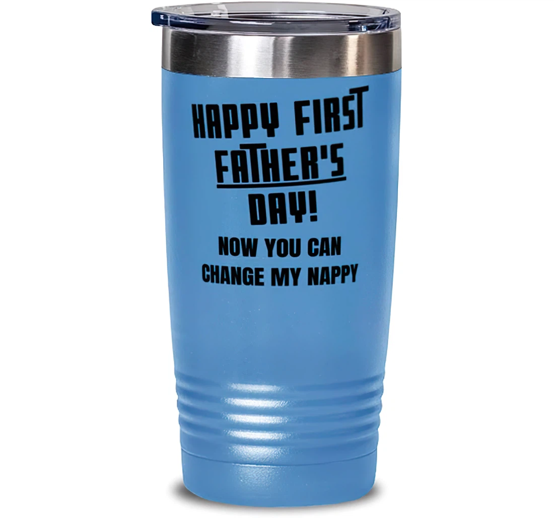 Dad Happy First Father's Day! Now You Can Change My Nappy Inspirational Dad New Dad From Child Stanless Steel Tumbler 20oz