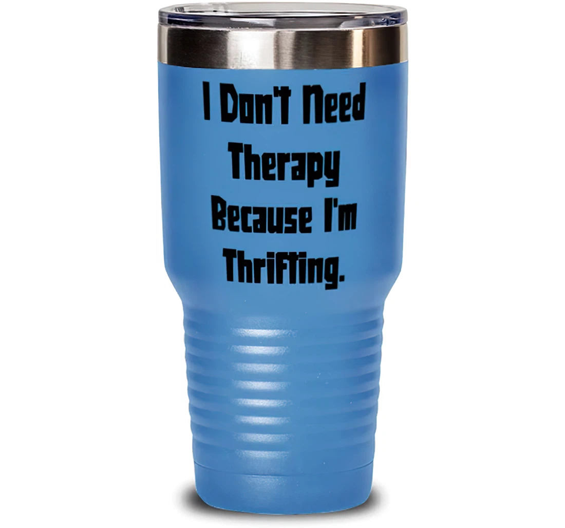 I Don't Need Therapy Because I'm Thrifting. Thrifting Insulated Inappropriate Thrifting Stanless Steel Tumbler 30oz