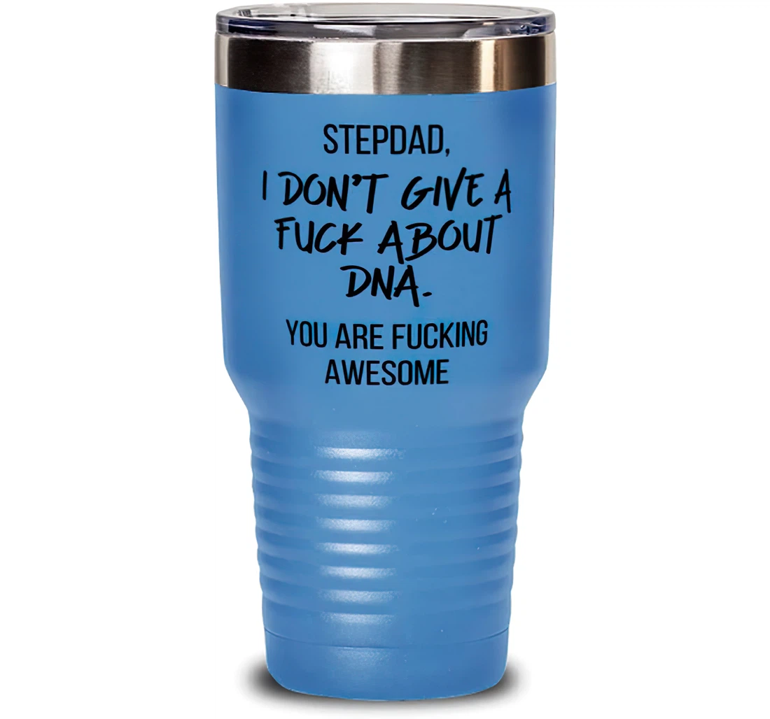 Stepdad I Don't Give A Fuck About Dna. You Are Fucking Awesome Stepdad Brilliant Stepdad Insulated Dad From Son Daughter Stanless Steel Tumbler 30oz