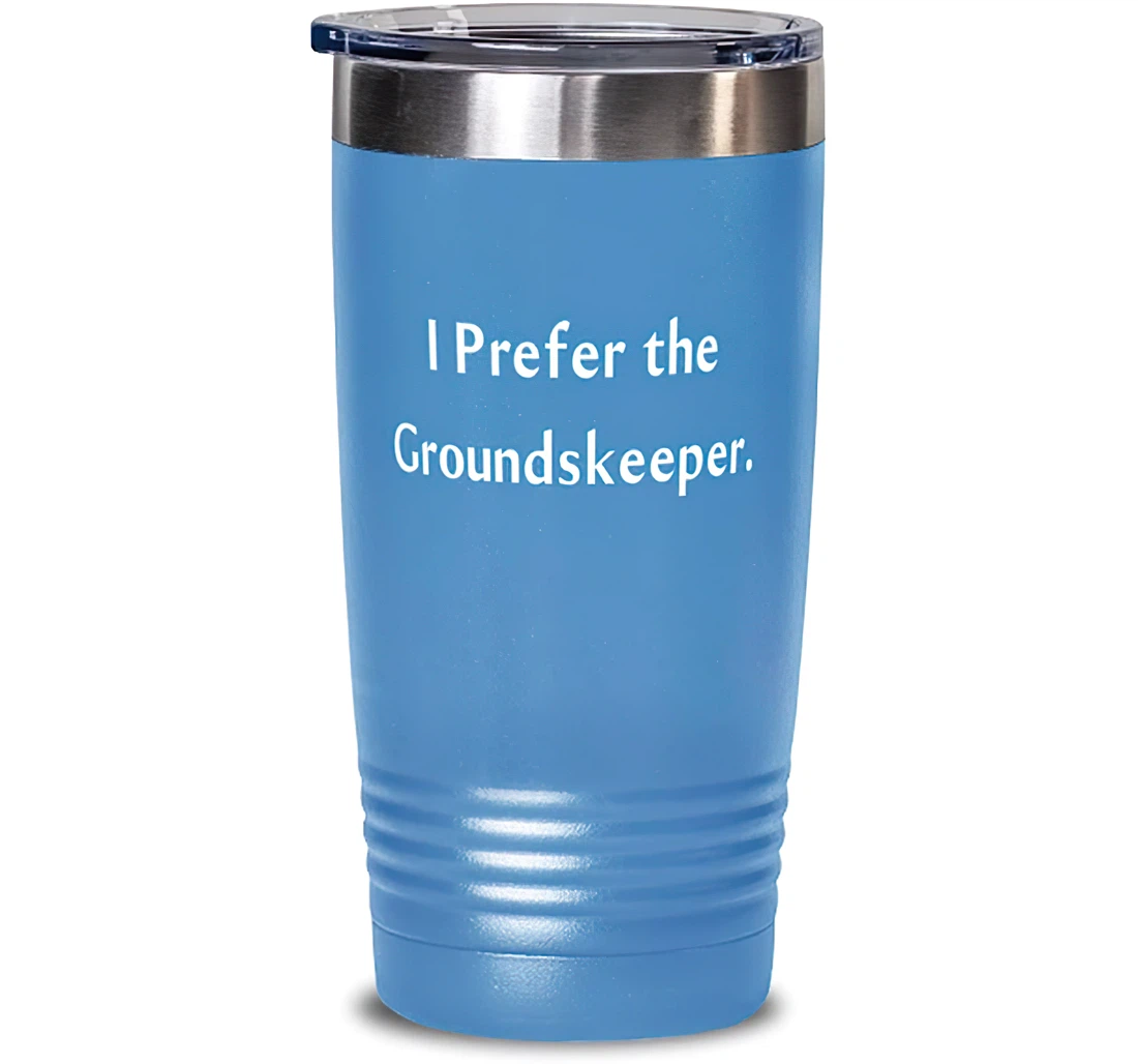 Groundskeeper Colleagues I Prefer The Groundskeeper Inspirational Groundskeeper From Boss Stanless Steel Tumbler 20oz