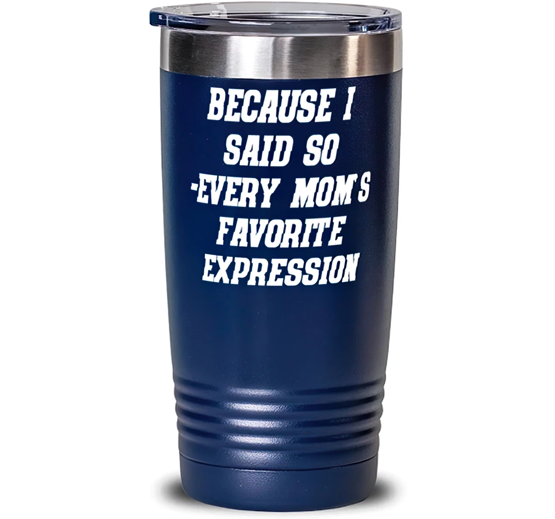 Inspire Mother Because I Said So Every Mom's Mom Present From Daughter Mother Stanless Steel Tumbler 20oz