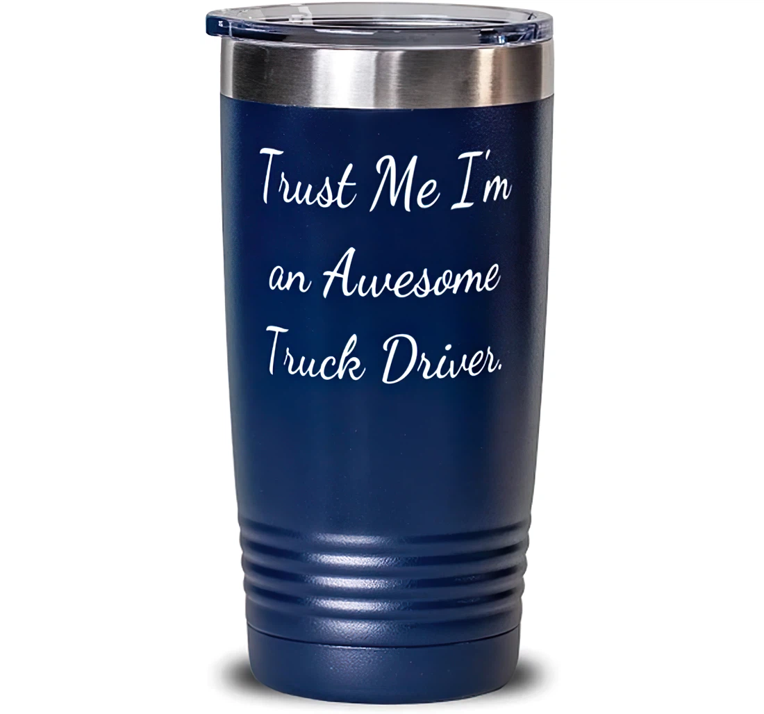 Trust Me I'm An Awesome Truck Driver. Truck Driver Present From Boss Joke Men Women Stanless Steel Tumbler 20oz