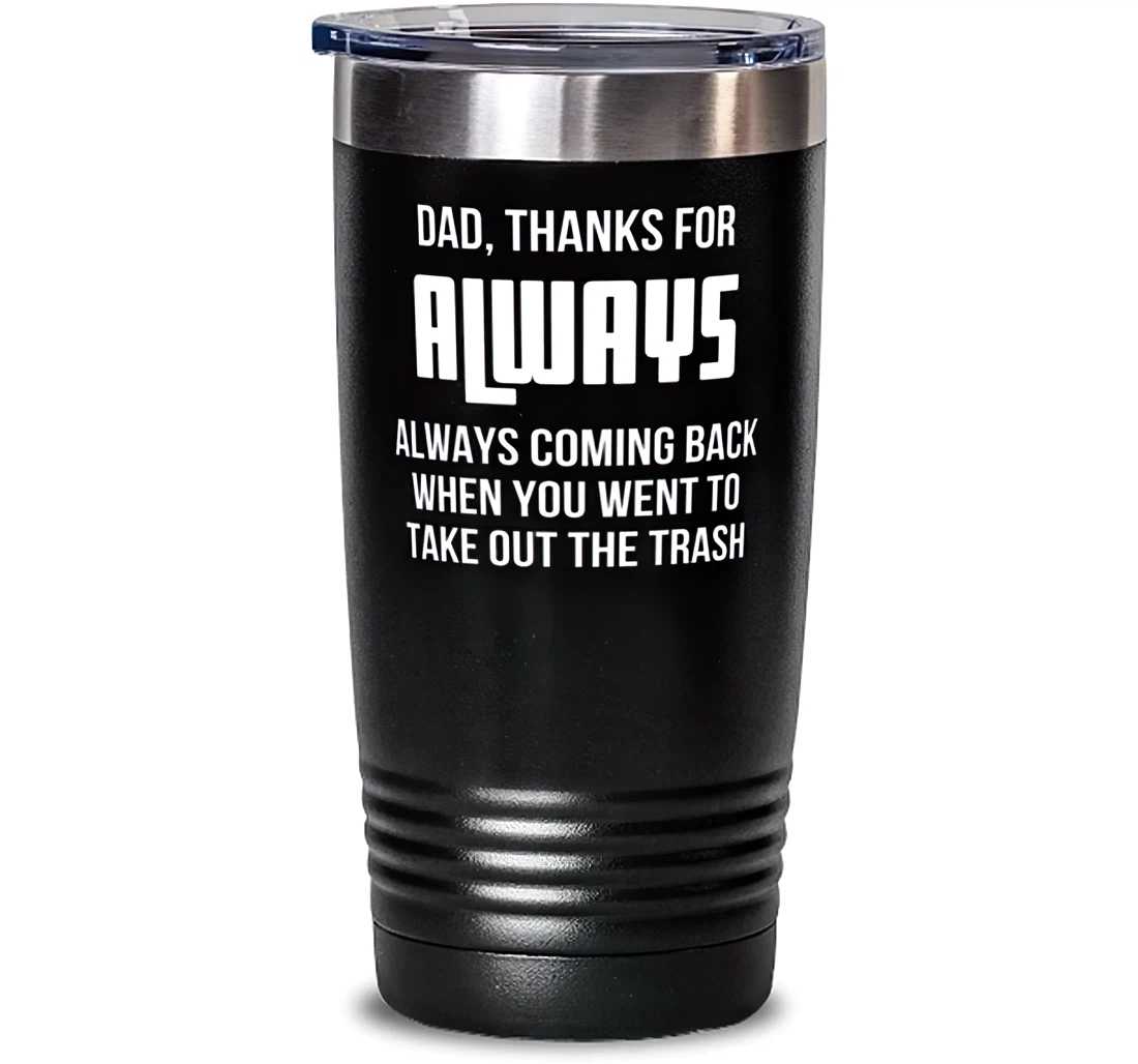 New Dad Dad Thanks Always Coming Back When You Went To Take Out The Trash Brilliant Graduation Dad Stanless Steel Tumbler 20oz
