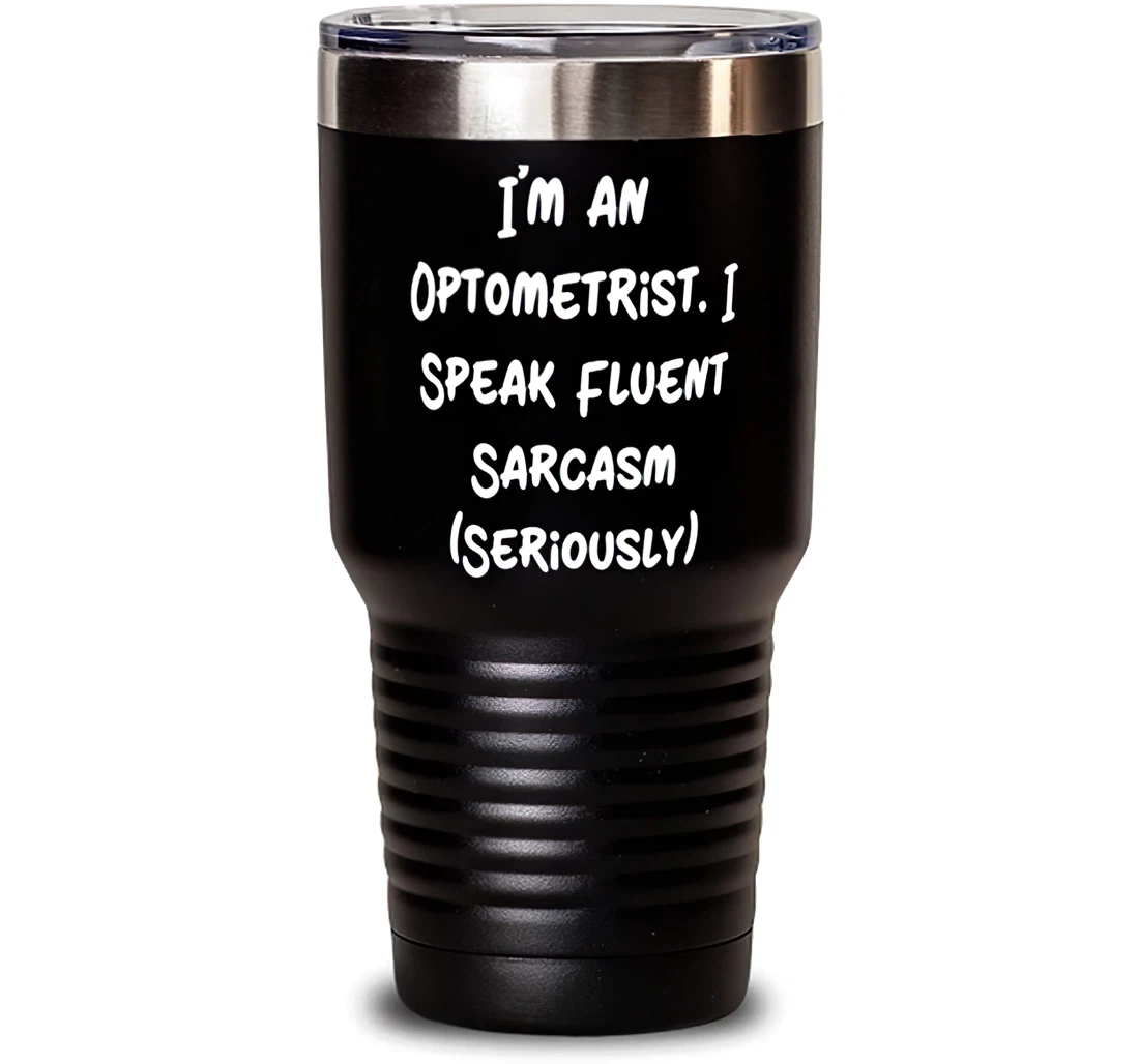 Inspire Optometrist I'm An Optometrist. I Speak Fluent Sarcasm Seriously Optometrist From Coworkers Stanless Steel Tumbler 30oz