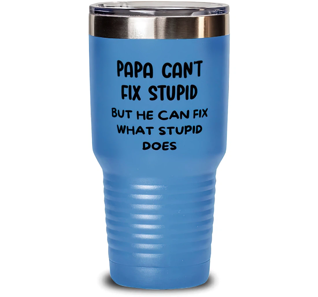 Papa Can't Fix Stupid But He Can Fix What Stupid Does Papa Sarcasm Papa Insulated Dad Stanless Steel Tumbler 30oz