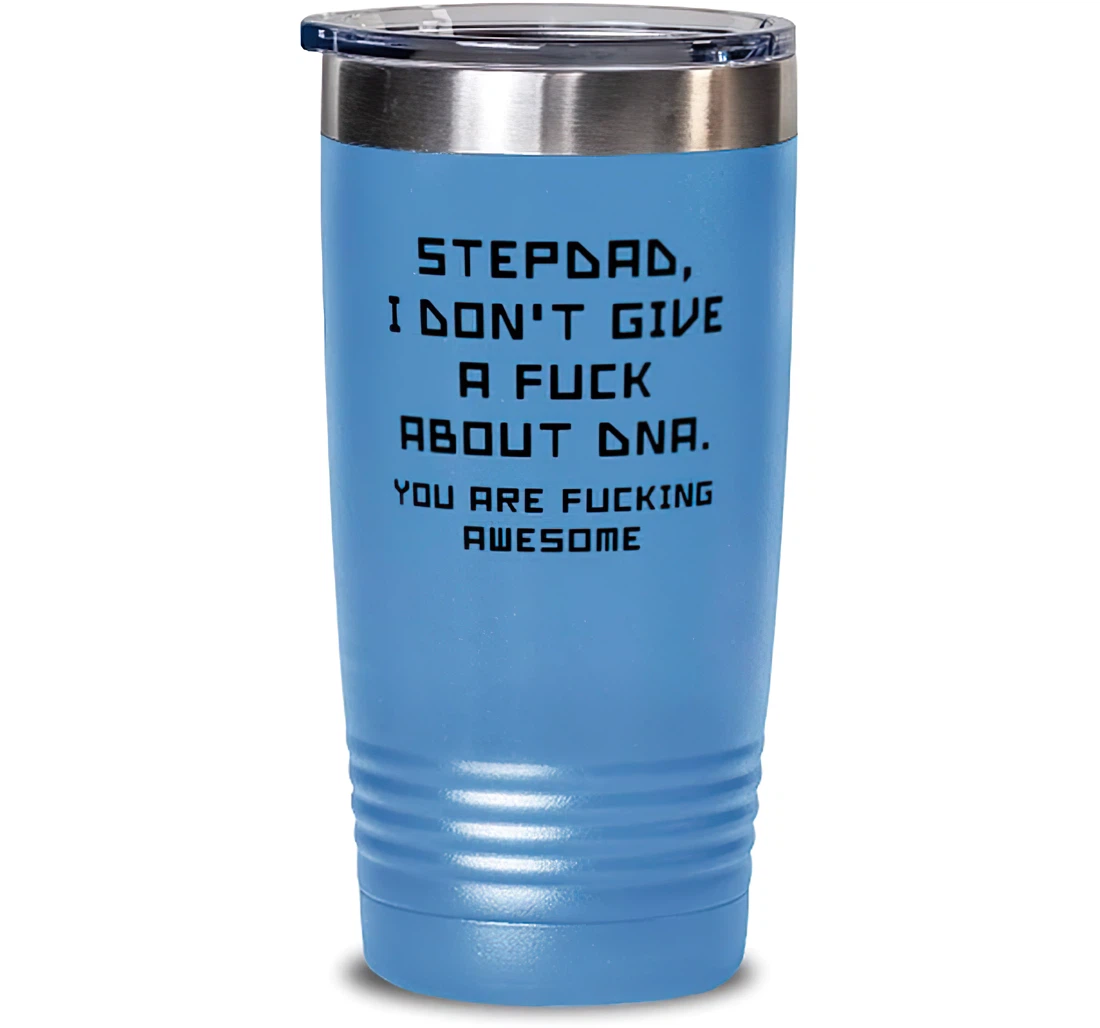 Stepdad I Don't Give A Fuck About Dna. You Are Fucking Awesome Stepdad Special Dad Insulated Stepdad From Son Daughter Stanless Steel Tumbler 20oz