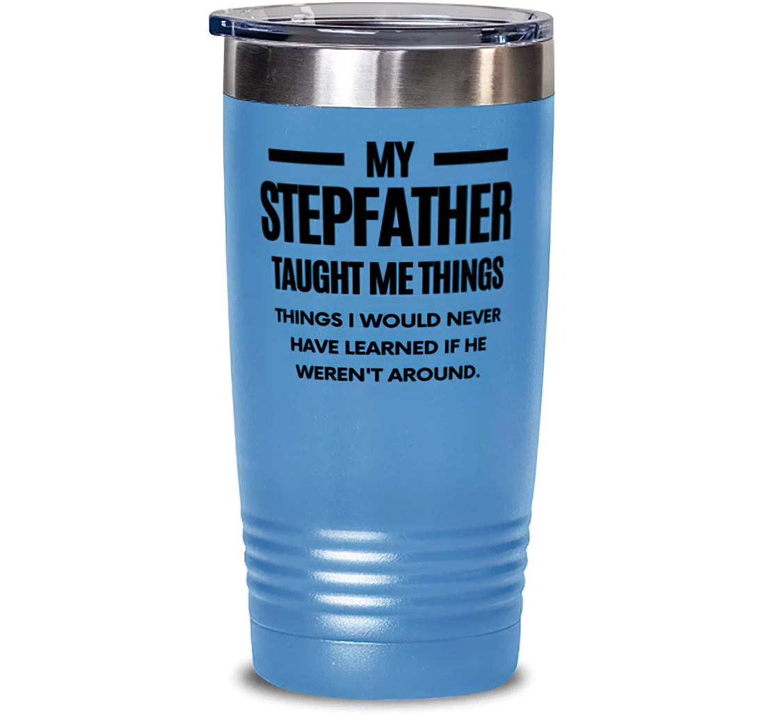 My Stepfather Taught Me Things I Would Never Have Learned If He Weren't Around Reusable Stepfather Dad From Son Daughter Stanless Steel Tumbler 20oz