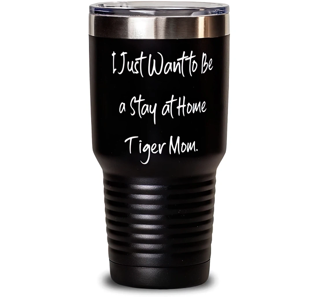Love Tiger Cat I Just Want To Be A Stay At Home Tiger Mom Cute Cat Lovers Birthday Stanless Steel Tumbler 30oz