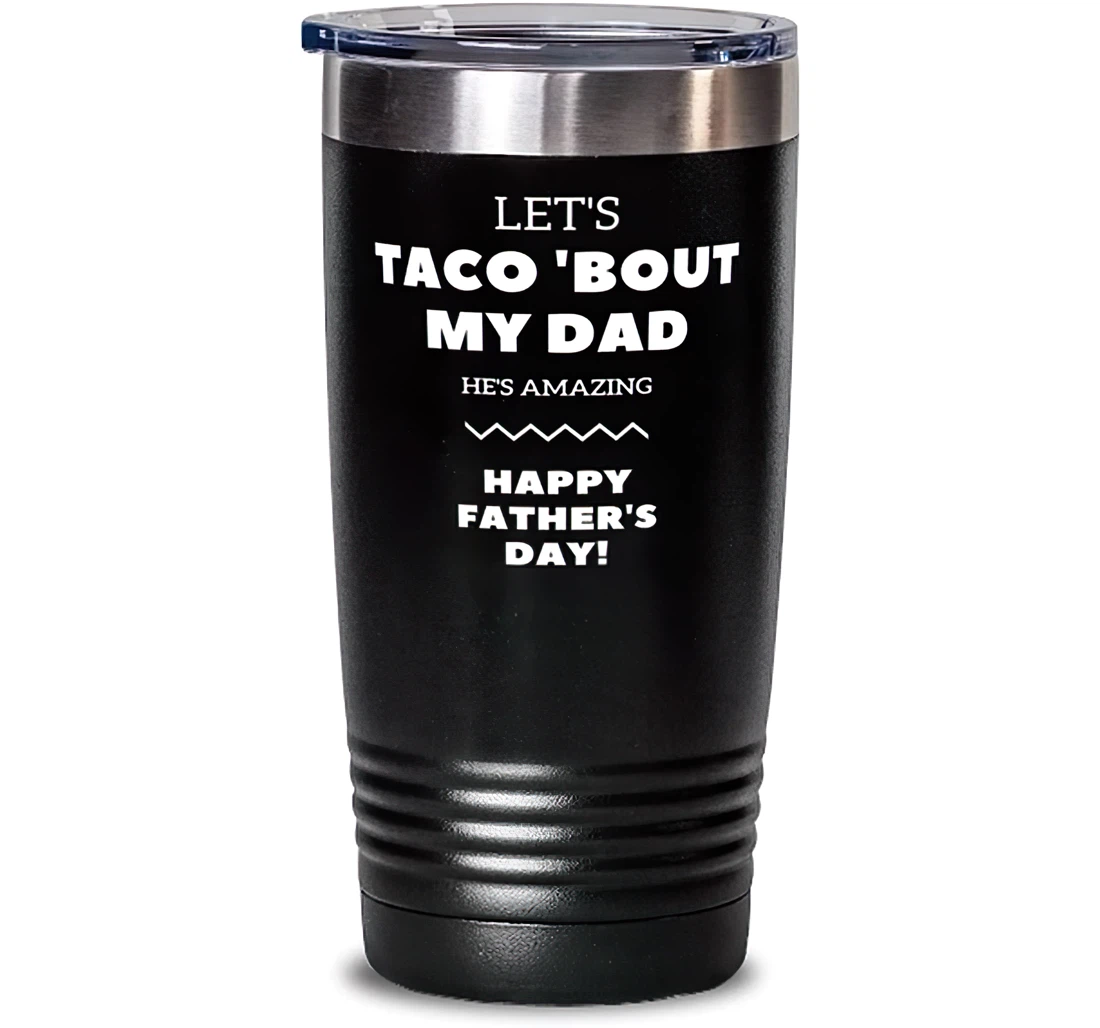 Let's Taco 'bout My Dad. He's Amazing. Happy Father's Day Dad Special Dad Insulated Dad From Son Daughter Stanless Steel Tumbler 20oz