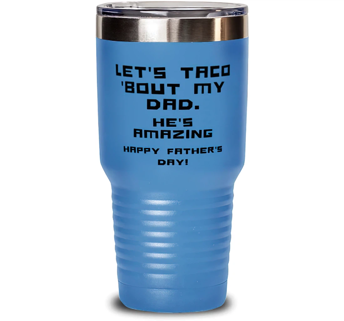 Let's Taco 'bout My Dad. He's Amazing. Happy Father's Day. Dad Brilliant Dad Insulated Dad From Son Daughter Stanless Steel Tumbler 30oz