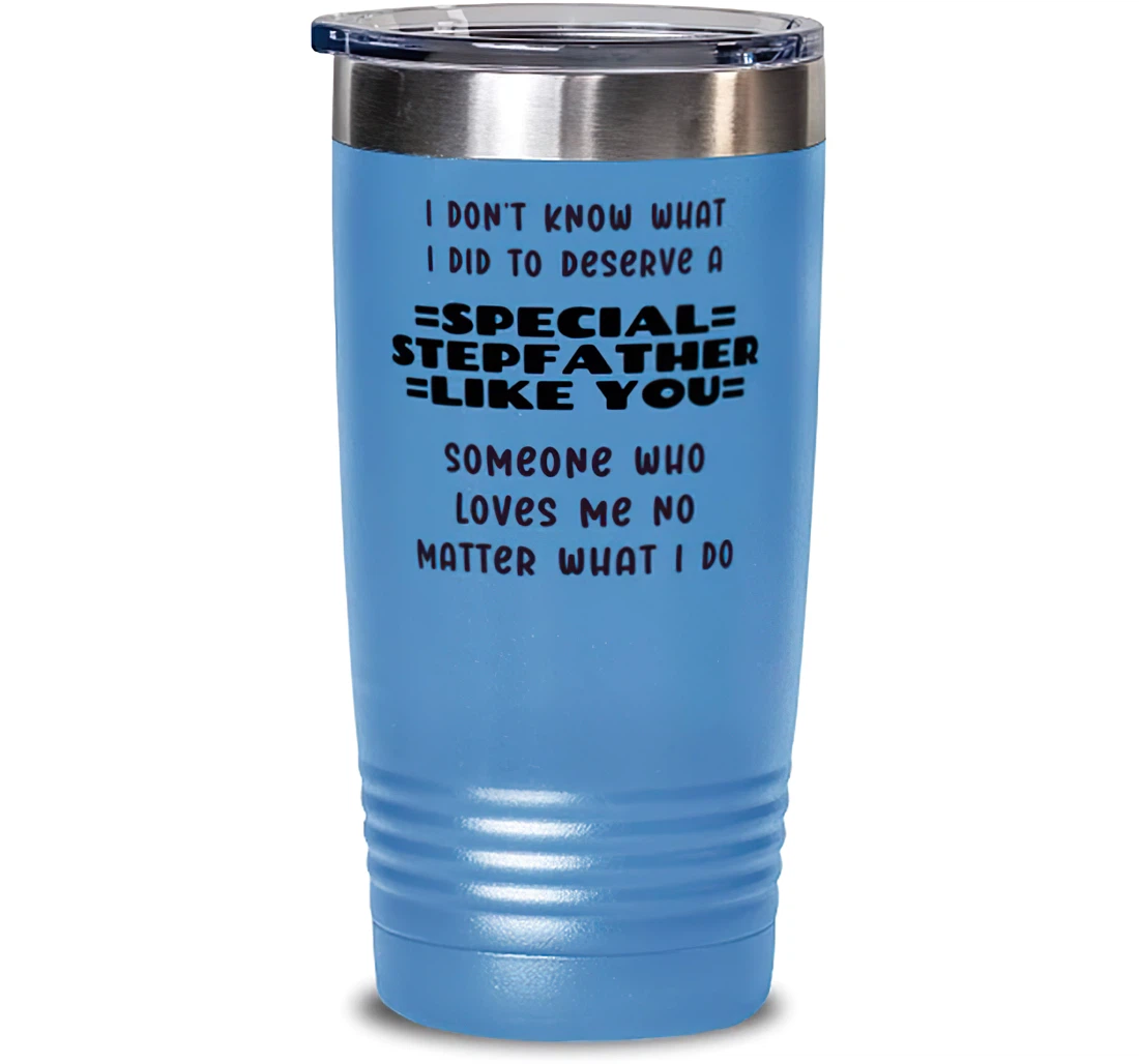 I Don't Know What I Did To Deserve A Special Stepfather Like You. Stepfather Unique Stepfather Dad From Son Daughter Stanless Steel Tumbler 20oz