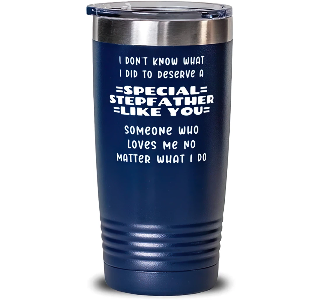 I Don't Know What I Did To Deserve A Special Stepfather Like You. Stepfather Blue Unique Stepfather Dad From Son Daughter Stanless Steel Tumbler 20oz