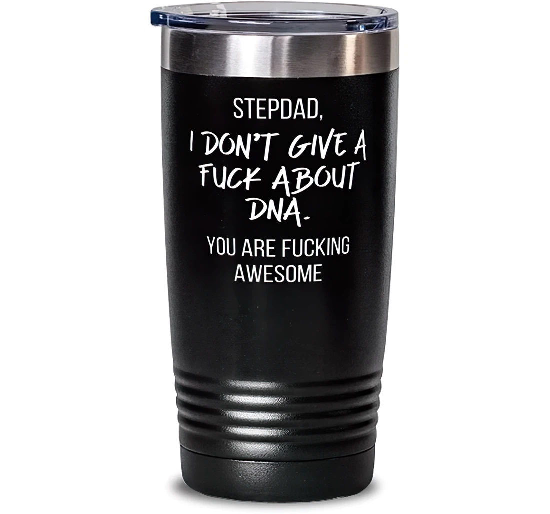 Stepdad I Don't Give A Fuck About Dna. You Are Fucking Awesome Stepdad Brilliant Stepdad Insulated Dad From Son Daughter Stanless Steel Tumbler 20oz