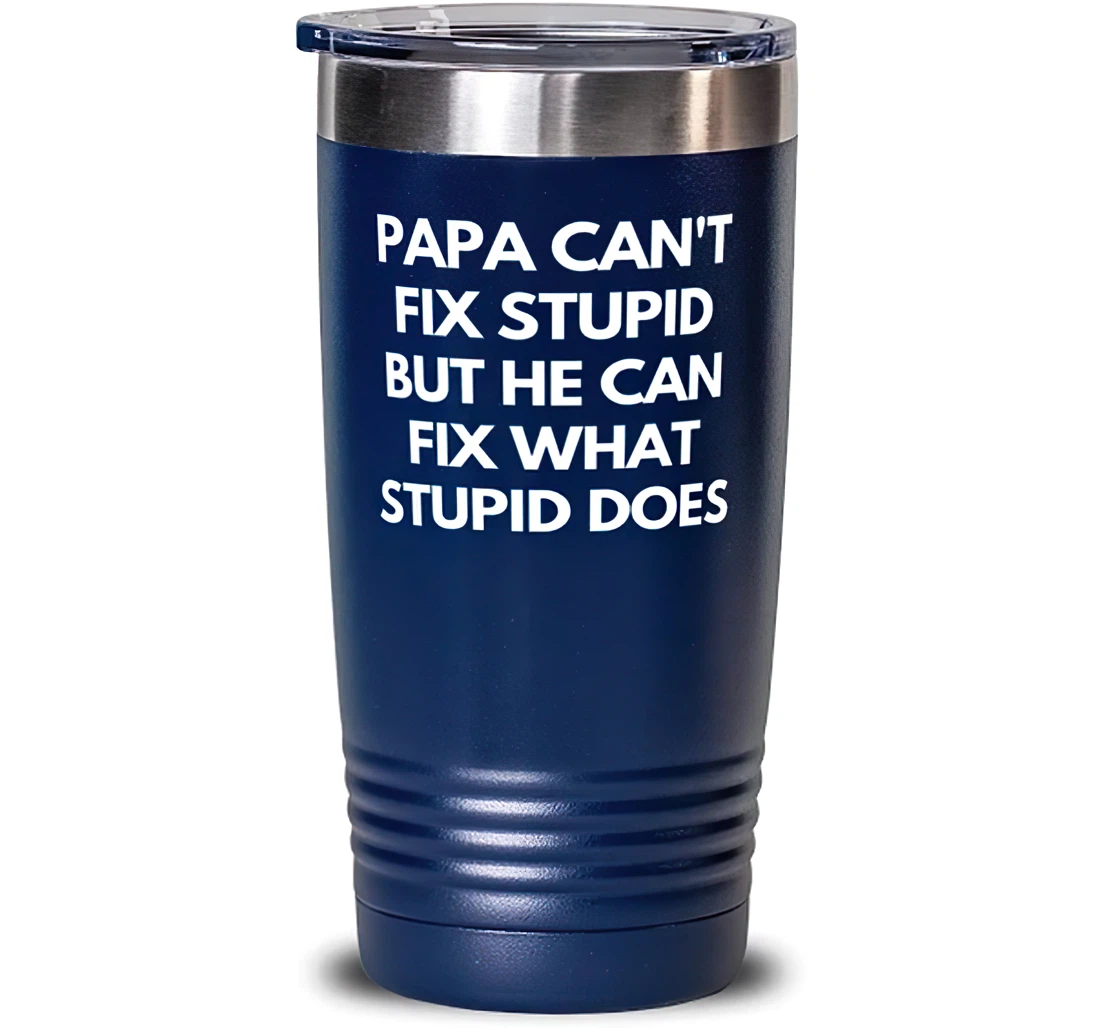 Papa Can't Fix Stupid But He Can Fix What Stupid Does Blue Papa Sarcasm Dad Stanless Steel Tumbler 20oz