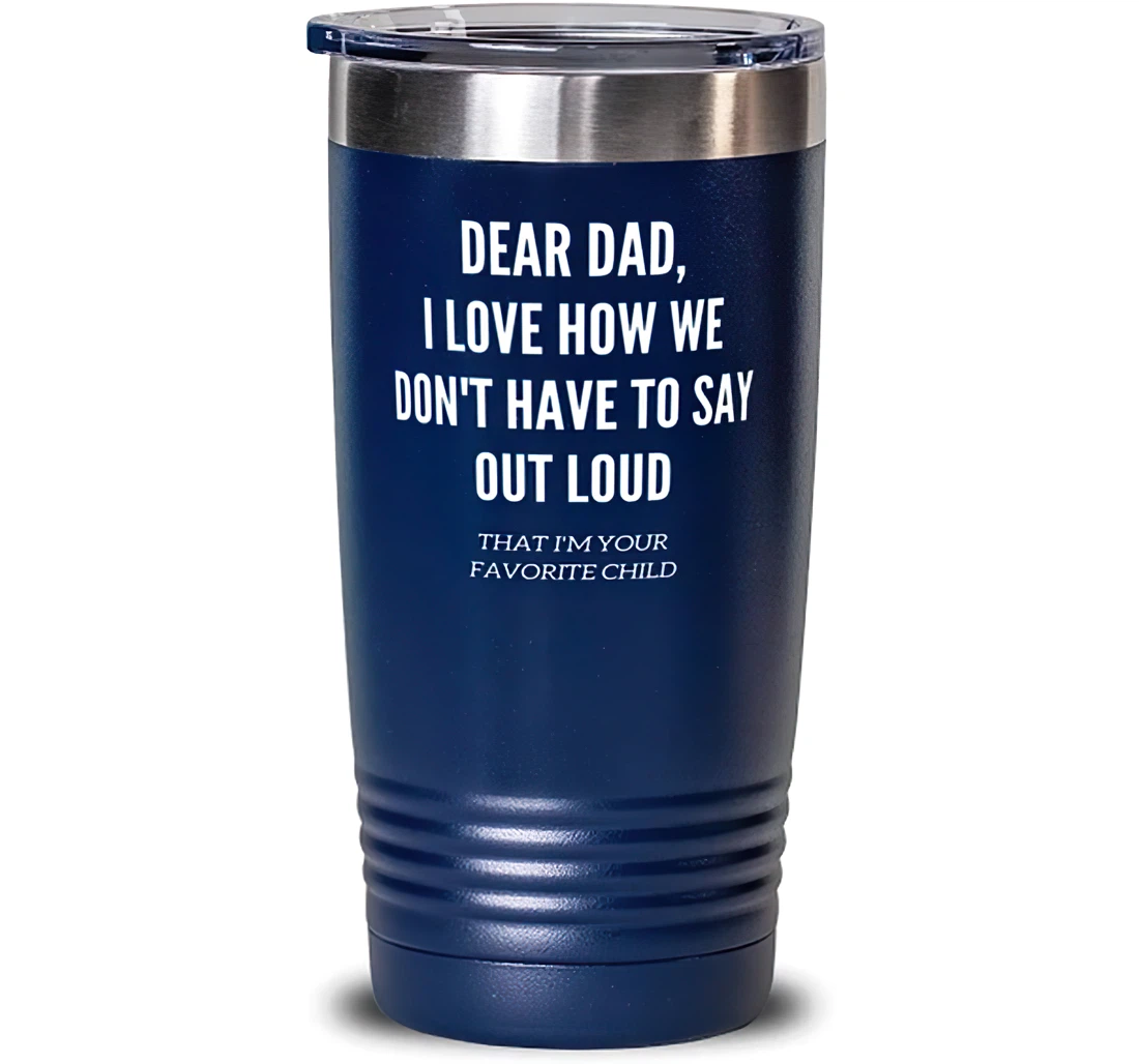 Perfect Dad Blue Dear Dad I Love How We Don't Have To Say Out Loud That I'm Your Favorite Child Present Dad Brilliant From Son Daughter Stanless Steel