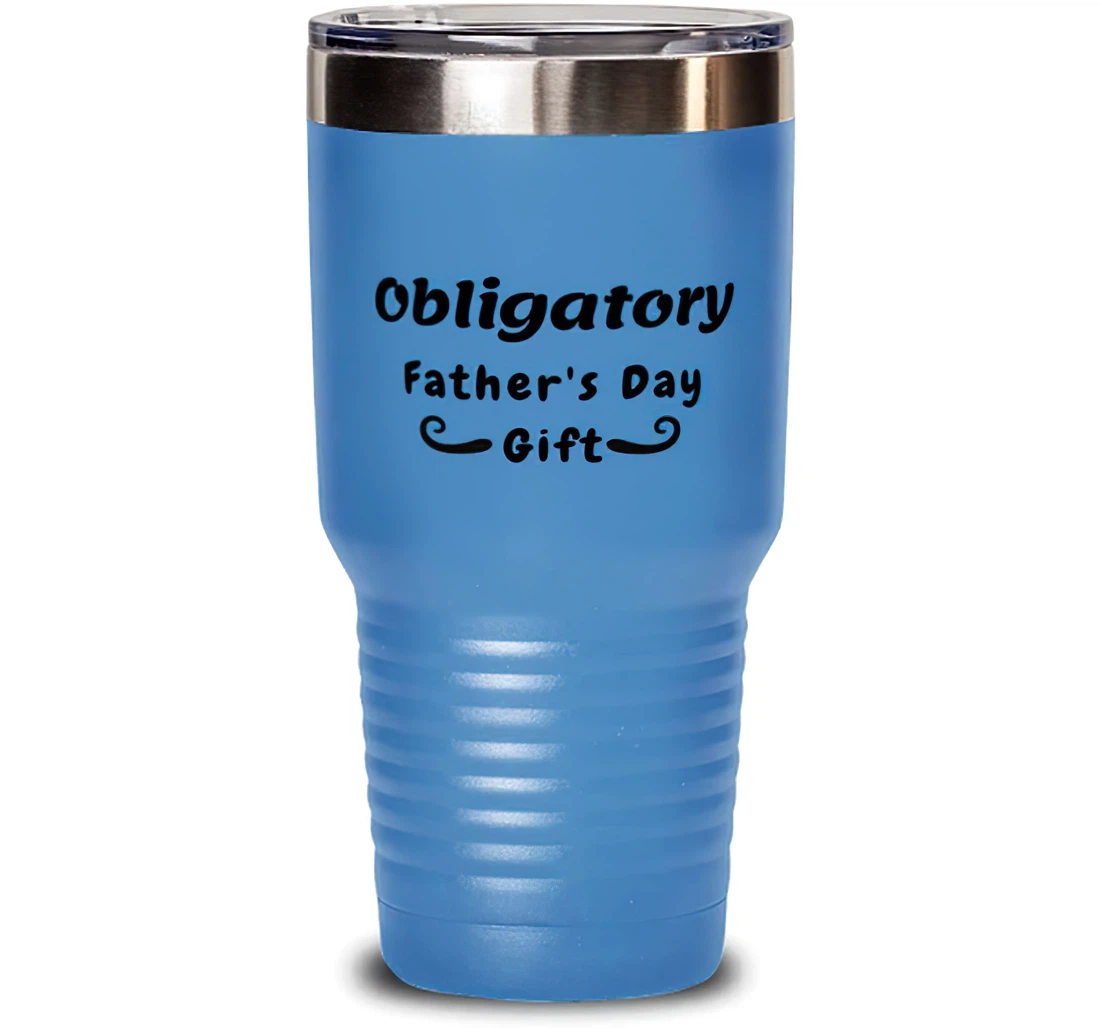 Inspirational Father Obligatory Father's Day Dad Present From Son Daughter Father Stanless Steel Tumbler 30oz