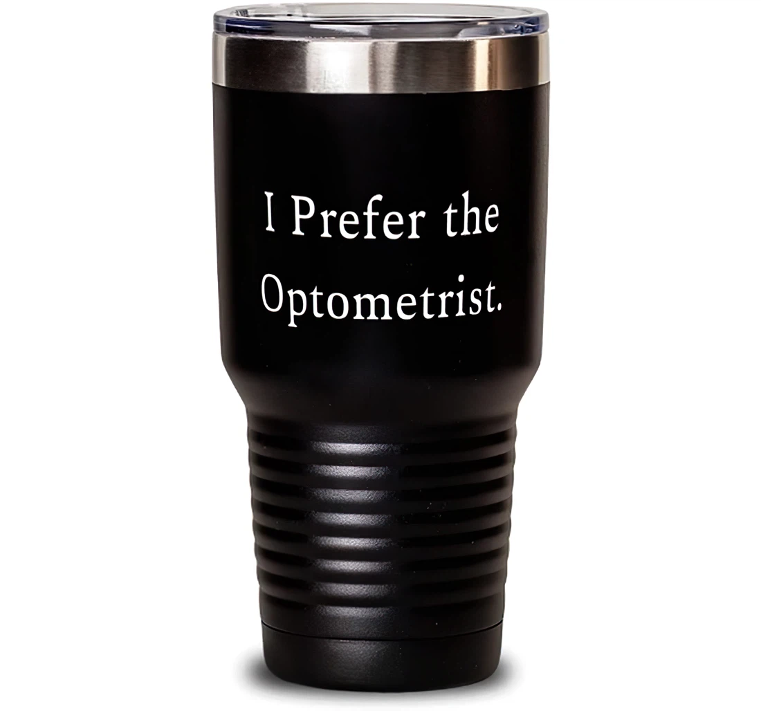 Optometrist Men Women I Prefer The Optometrist Joke Optometrist From Colleagues Stanless Steel Tumbler 30oz