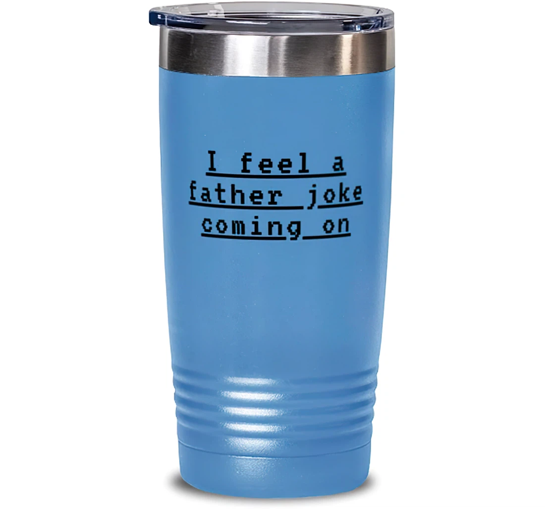 I Feel A Father Joke Coming On Father Unique Father Dad From Son Daughter Stanless Steel Tumbler 20oz