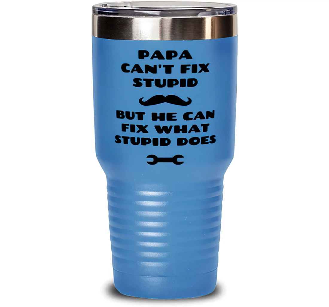 Dad Papa Can't Fix Stupid But He Can Fix What Stupid Does Inspirational Papa Dad Stanless Steel Tumbler 30oz