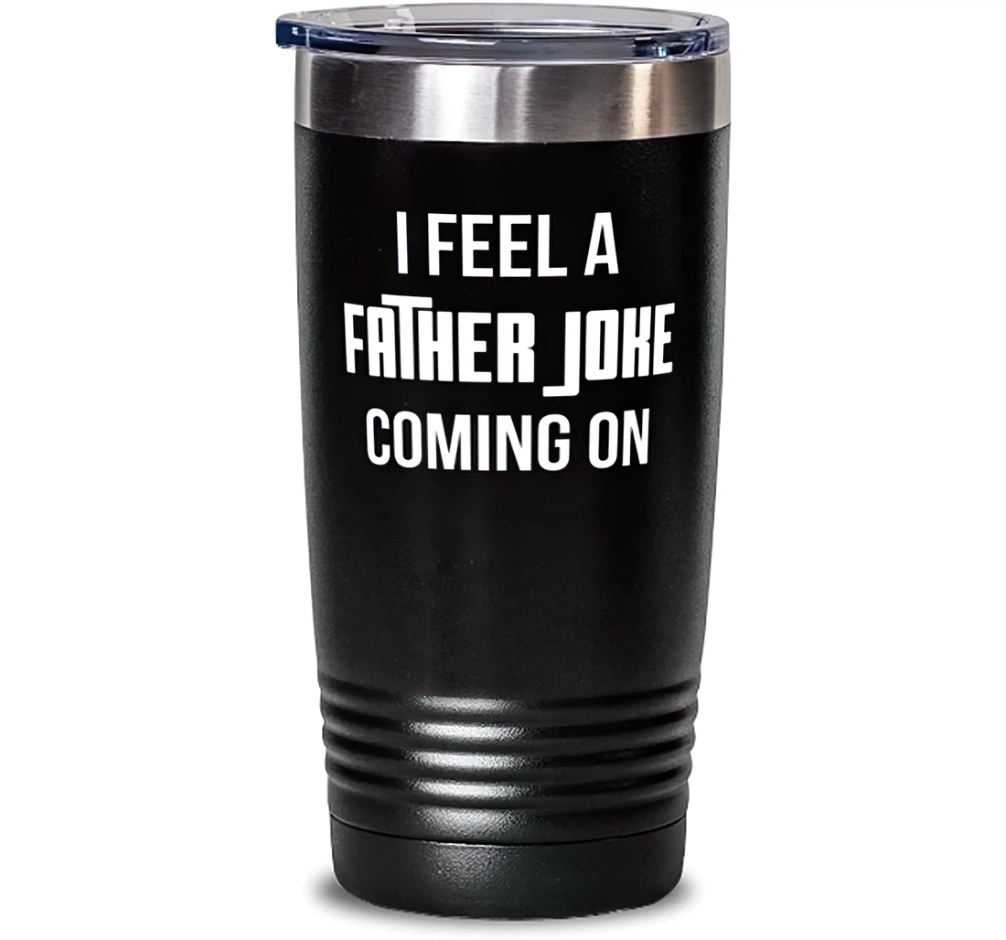 I Feel A Father Joke Coming On Father Nice Father Dad From Son Daughter Stanless Steel Tumbler 20oz