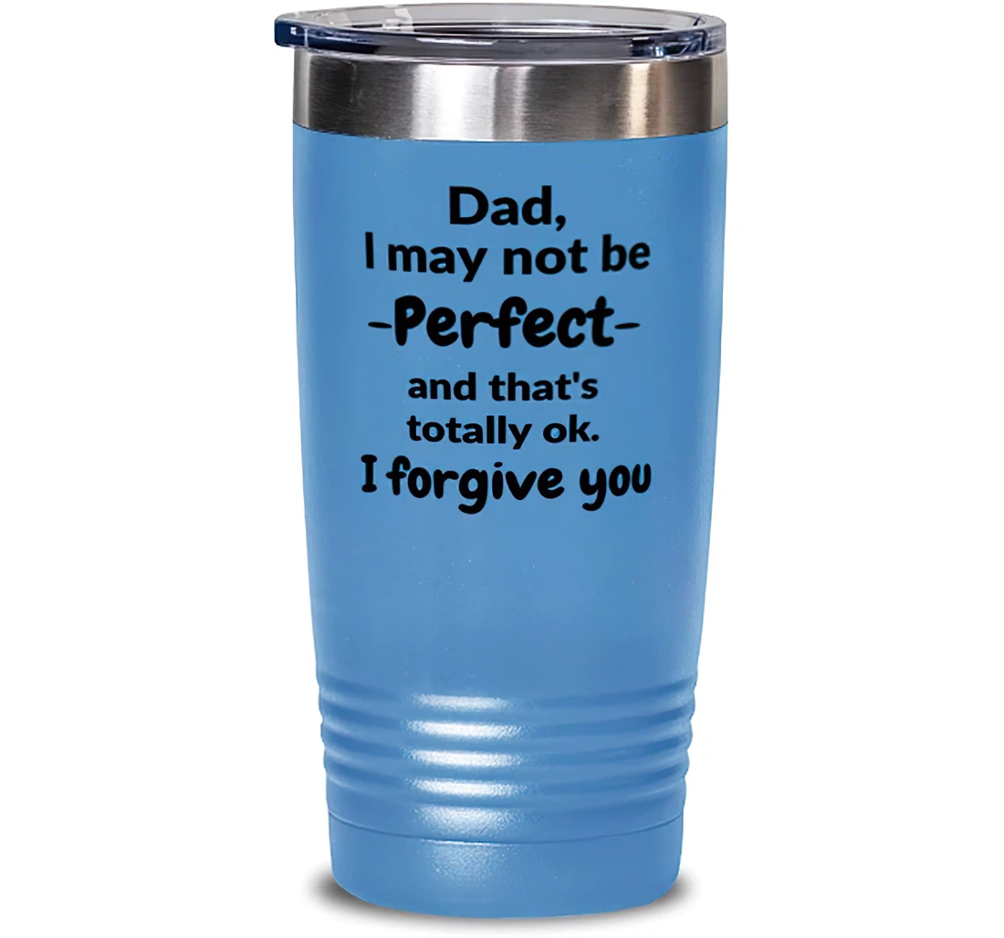 Cool Dad Dad I May Not Be Perfect And That's Totally Okay. I Forgive You Dad Dad From Son Daughter Stanless Steel Tumbler 20oz