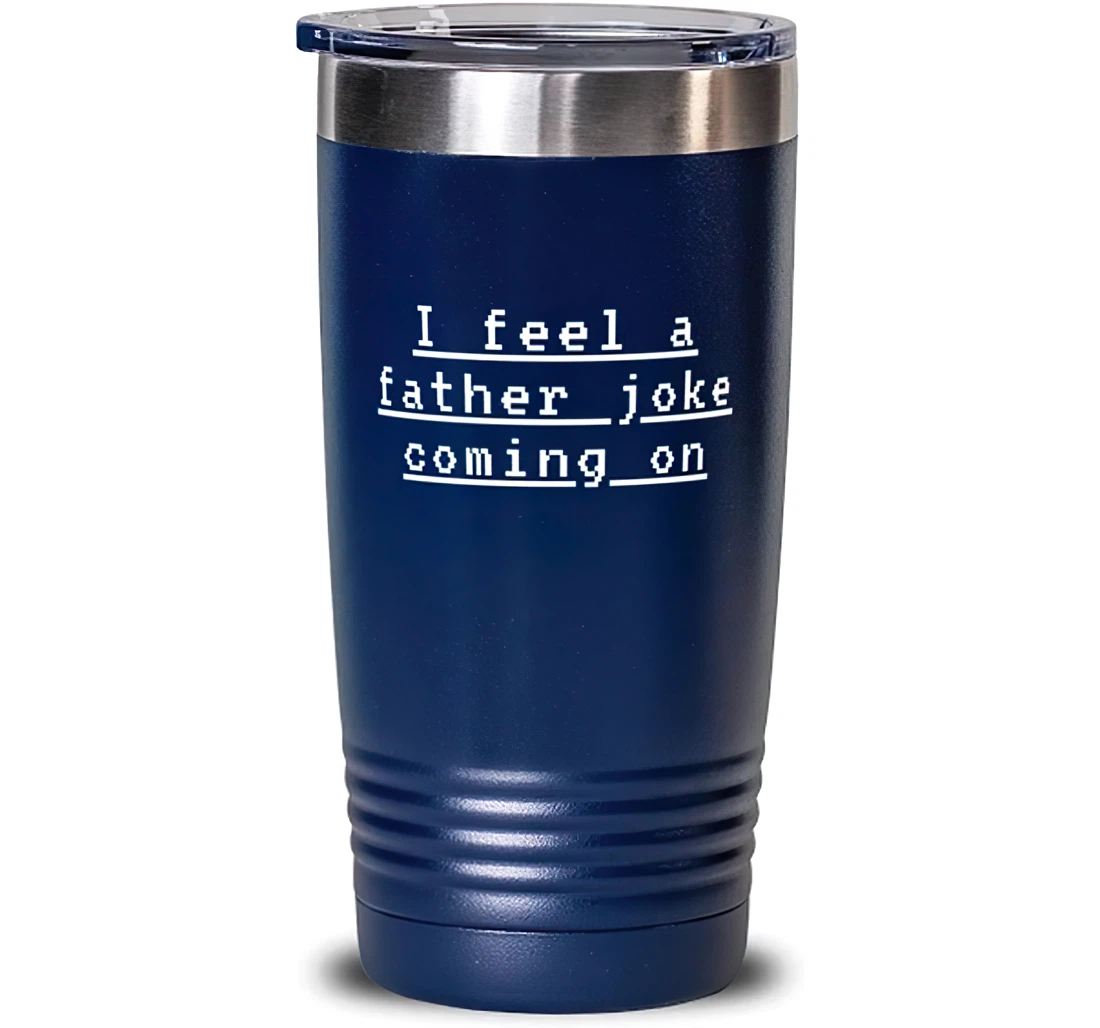 I Feel A Father Joke Coming On Father Blue Unique Father Dad From Son Daughter Stanless Steel Tumbler 20oz