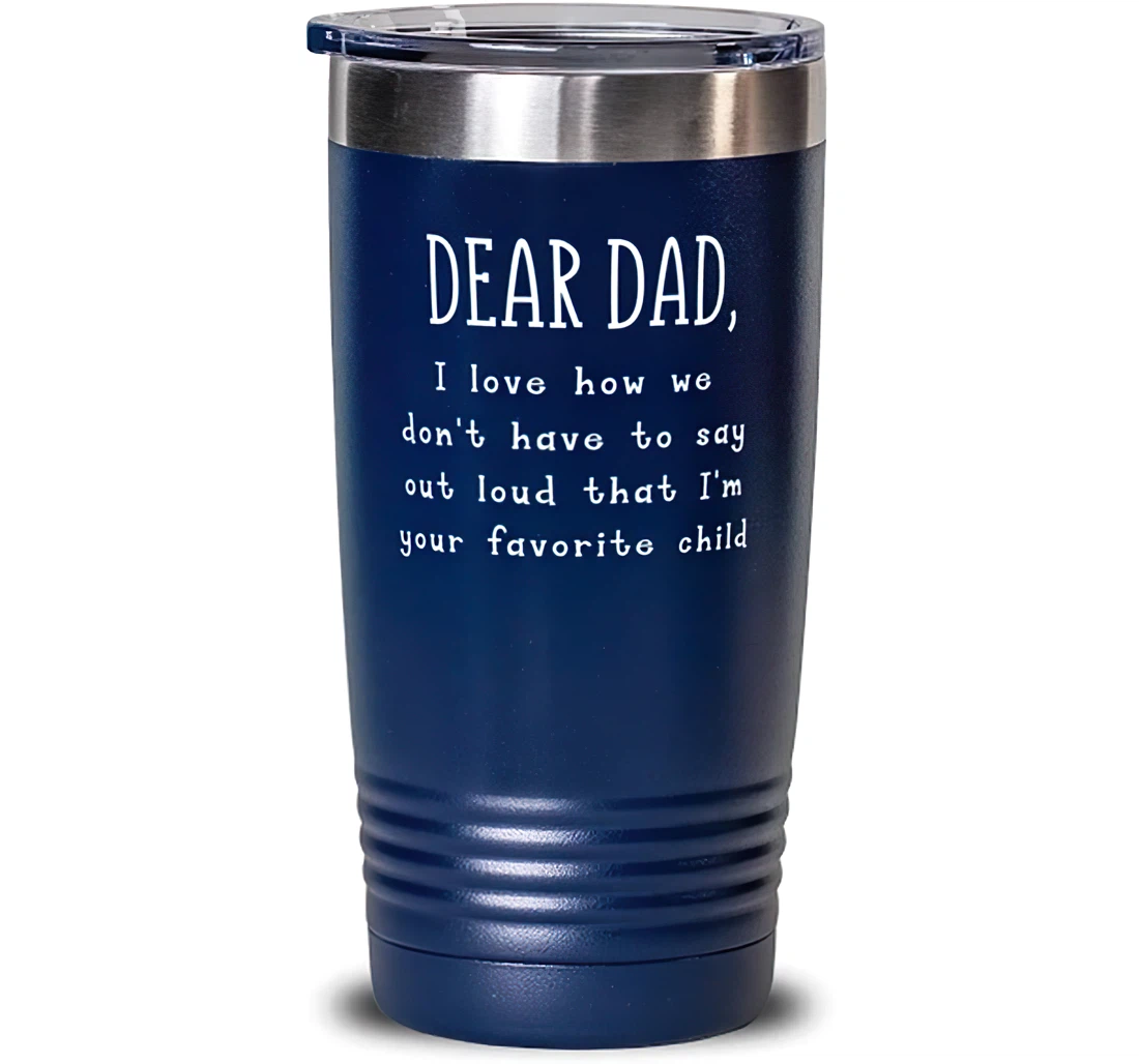 Dear Dad I Love How We Don't Have To Say Out Loud That I'm Your Favorite Child Dad Blue Special Dad Insulated Dad From Son Daughter Stanless Steel