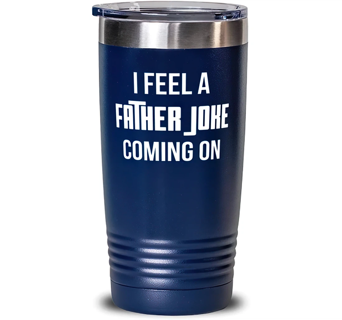 I Feel A Father Joke Coming On Father Blue Nice Father Dad From Son Daughter Stanless Steel Tumbler 20oz