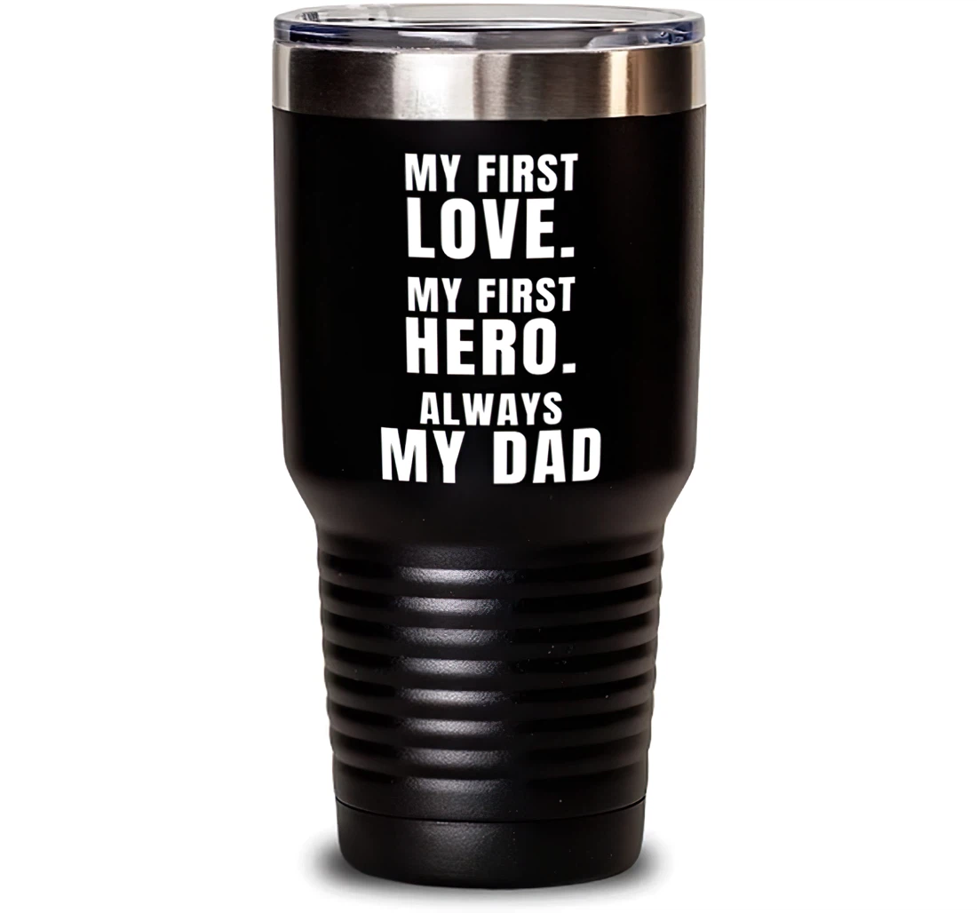 Cool Dad My First Love. My First Hero. Always My Dad Dad Dad From Son Daughter Stanless Steel Tumbler 30oz