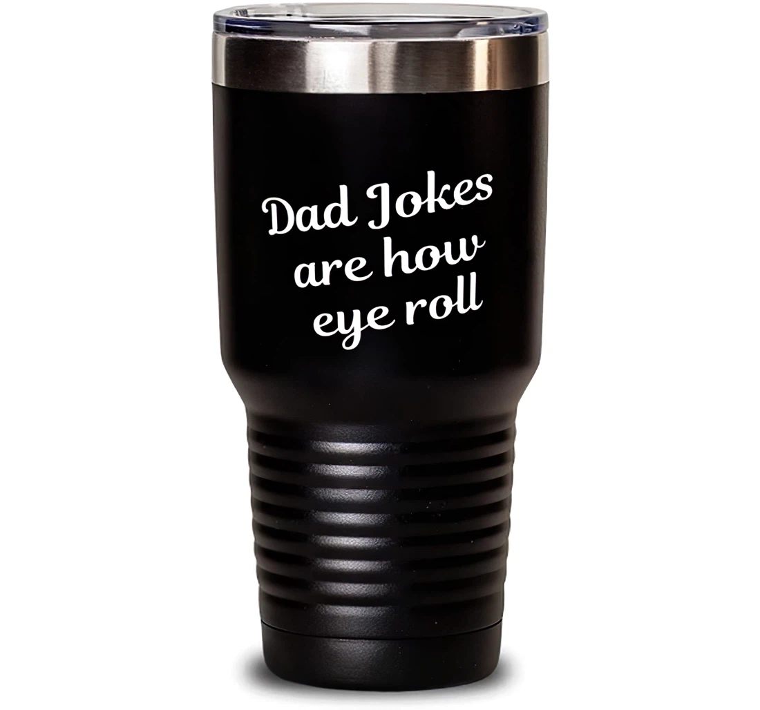 Inspirational Dad Dad Jokes Are How Eye Roll Dad Present From Son Daughter Dad Stanless Steel Tumbler 30oz