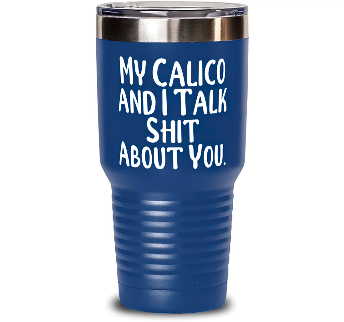 My Calico And I Talk Shit About You. Calico Cat Nice Calico Cat Cat Lovers Stanless Steel Tumbler 30oz