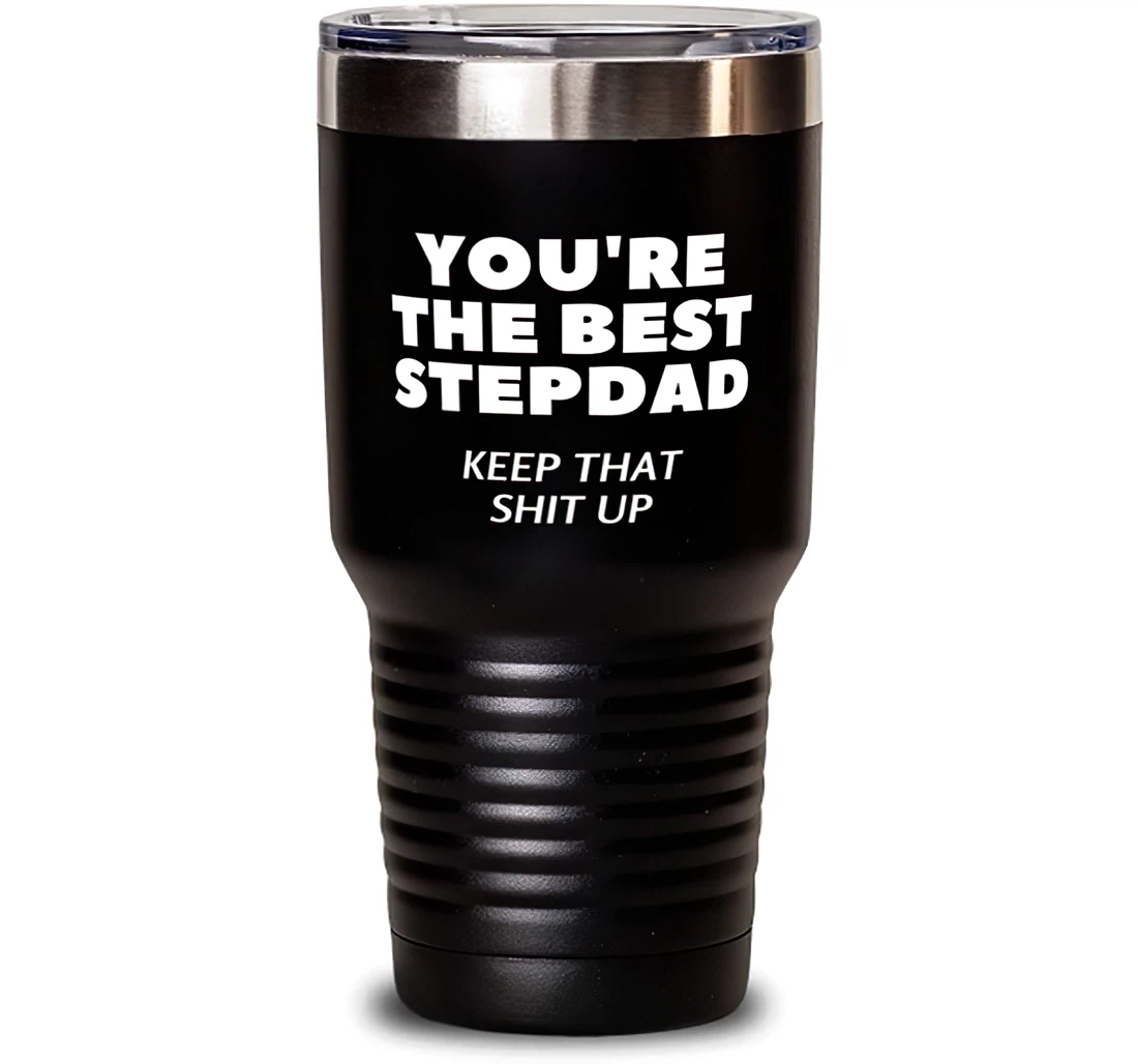 Perfect Stepdad You're The Best Stepdad Keep That Shit Up Present Dad Brilliant From Son Daughter Stanless Steel Tumbler 30oz