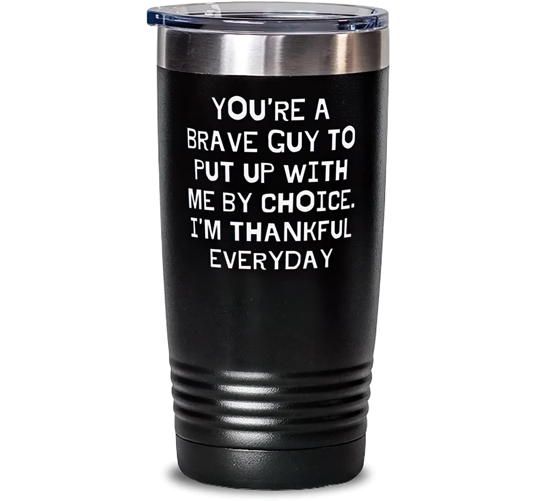 You're A Great Guy To Put Up With Me By Choice I'm Thankful Everyday Husband Unique Husband Boyfriend From Wife Girlfriend Stanless Steel Tumbler 20oz